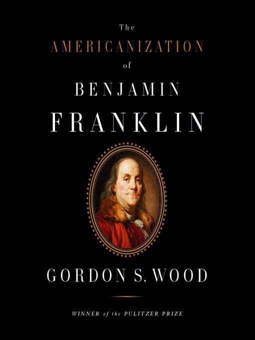 Title details for The Americanization of Benjamin Franklin by Gordon S. Wood - Wait list
